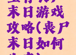 生存丧尸末日游戏攻略(丧尸末日如何生存)