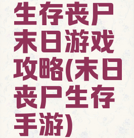 生存丧尸末日游戏攻略(末日丧尸生存手游)