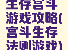 生存宫斗游戏攻略(宫斗生存法则游戏)