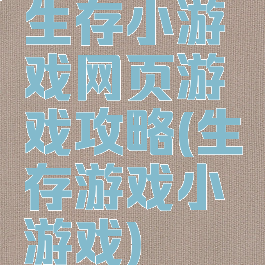 生存小游戏网页游戏攻略(生存游戏小游戏)
