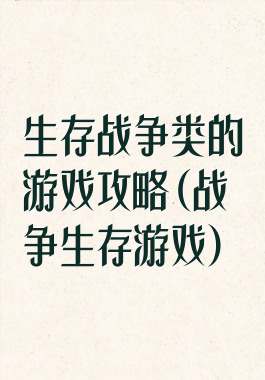 生存战争类的游戏攻略(战争生存游戏)