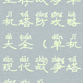 生存战争单机塔防攻略大全(单机现代战争塔防游戏)