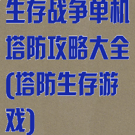 生存战争单机塔防攻略大全(塔防生存游戏)