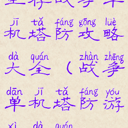 生存战争单机塔防攻略大全(战争单机塔防游戏大全)