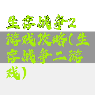 生存战争2游戏攻略(生存战争二游戏)