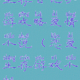 生存日记手游攻略爱情小说(恋爱生存游戏小说)