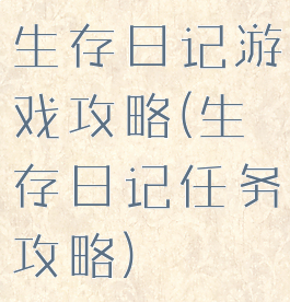 生存日记游戏攻略(生存日记任务攻略)