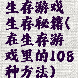 生存游戏生存秘籍(在生存游戏里的108种方法)
