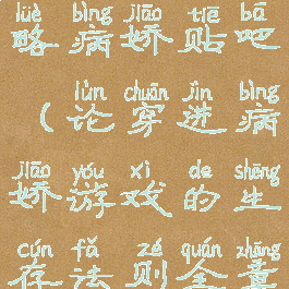 生存游戏攻略病娇贴吧(论穿进病娇游戏的生存法则全章)