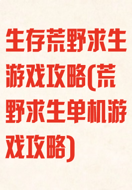 生存荒野求生游戏攻略(荒野求生单机游戏攻略)