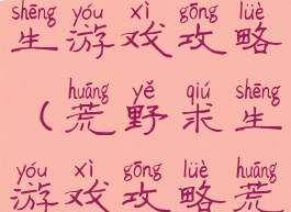 生存荒野求生游戏攻略(荒野求生游戏攻略荒野问答)