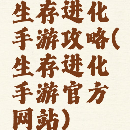 生存进化手游攻略(生存进化手游官方网站)