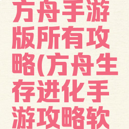 生存进化方舟手游版所有攻略(方舟生存进化手游攻略软件下载)