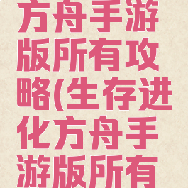 生存进化方舟手游版所有攻略(生存进化方舟手游版所有攻略图文)