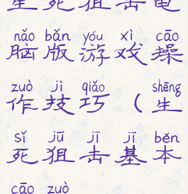 生死狙击电脑版游戏操作技巧(生死狙击基本操作)