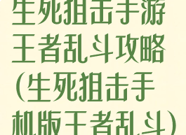 生死狙击手游王者乱斗攻略(生死狙击手机版王者乱斗)