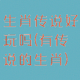 生肖传说好玩吗(有传说的生肖)