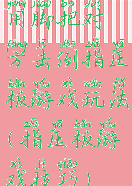 用脚把对方击倒指压板游戏玩法(指压板游戏技巧)