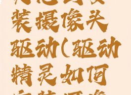 用驱动精灵怎么安装摄像头驱动(驱动精灵如何安装摄像头驱动)