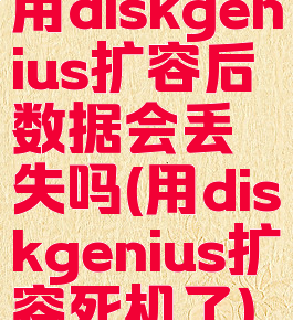 用diskgenius扩容后数据会丢失吗(用diskgenius扩容死机了)