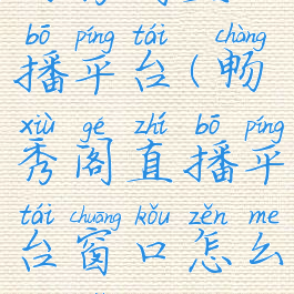 畅秀阁直播平台(畅秀阁直播平台窗口怎么关小)