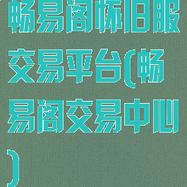 畅易阁怀旧服交易平台(畅易阁交易中心)