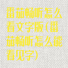 番茄畅听怎么看文字版(番茄畅听怎么能看见字)