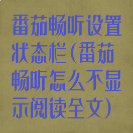 番茄畅听设置状态栏(番茄畅听怎么不显示阅读全文)