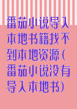 番茄小说导入本地书籍找不到本地资源(番茄小说没有导入本地书)