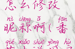 番茄小说怎么修改昵称啊(番茄小说用户昵称)