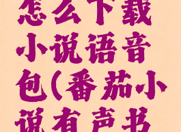 番茄小说怎么下载小说语音包(番茄小说有声书怎么下载)