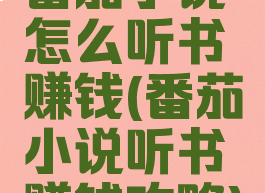 番茄小说怎么听书赚钱(番茄小说听书赚钱攻略)