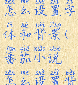 番茄小说怎么设置字体和背景(番茄小说怎么设置背景颜色)