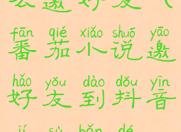 番茄小说怎么邀好友(番茄小说邀好友到抖音极速版得38元)