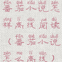 番茄小说怎样离线阅读(番茄小说怎么离线)