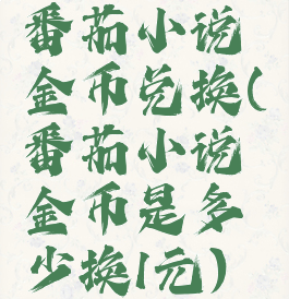 番茄小说金币兑换(番茄小说金币是多少换1元)