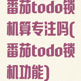 番茄todo锁机算专注吗(番茄todo锁机功能)