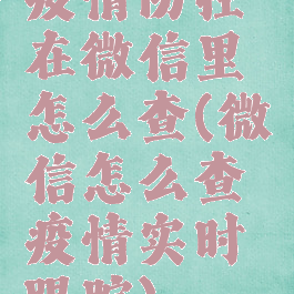 疫情防控在微信里怎么查(微信怎么查疫情实时跟踪)
