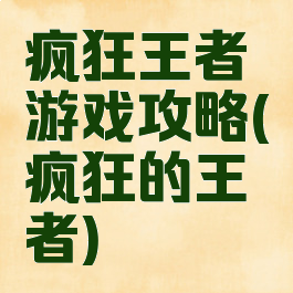 疯狂王者游戏攻略(疯狂的王者)