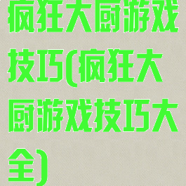 疯狂大厨游戏技巧(疯狂大厨游戏技巧大全)
