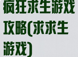 疯狂求生游戏攻略(求求生游戏)