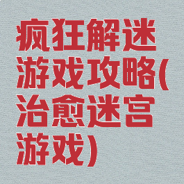 疯狂解迷游戏攻略(治愈迷宫游戏)