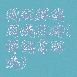 疯狂解迷游戏攻略(解迷宫游戏)