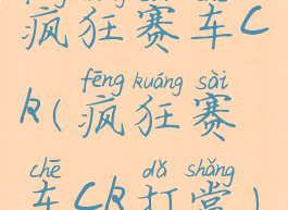 疯狂赛车ck(疯狂赛车ck打赏)