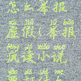 疯读小说怎么举报虚假(举报疯读小说要打什么电话)
