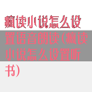 疯读小说怎么设置语音朗读(疯读小说怎么设置听书)