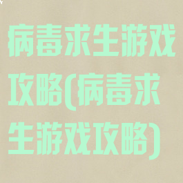 病毒求生游戏攻略(病毒求生游戏攻略)