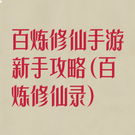 百炼修仙手游新手攻略(百炼修仙录)