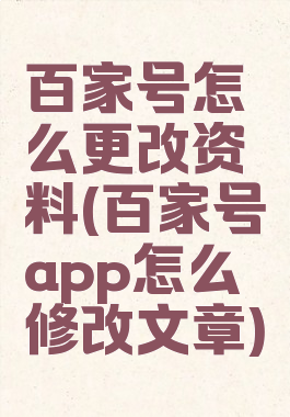 百家号怎么更改资料(百家号app怎么修改文章)