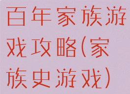 百年家族游戏攻略(家族史游戏)